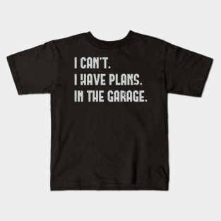 I Cant I Have Plans In The Garage Fathers Day Car Mechanics Kids T-Shirt